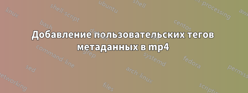 Добавление пользовательских тегов метаданных в mp4
