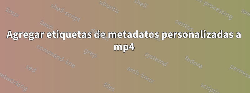 Agregar etiquetas de metadatos personalizadas a mp4