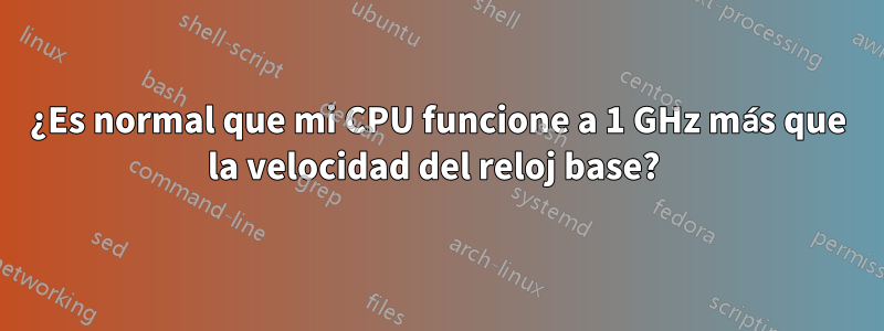 ¿Es normal que mi CPU funcione a 1 GHz más que la velocidad del reloj base? 