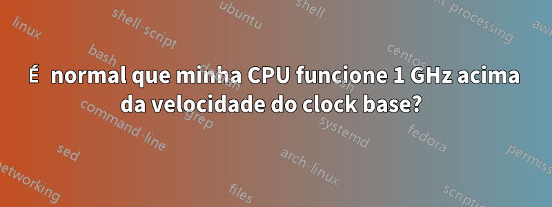 É normal que minha CPU funcione 1 GHz acima da velocidade do clock base? 