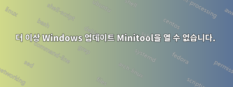 더 이상 Windows 업데이트 Minitool을 열 수 없습니다.