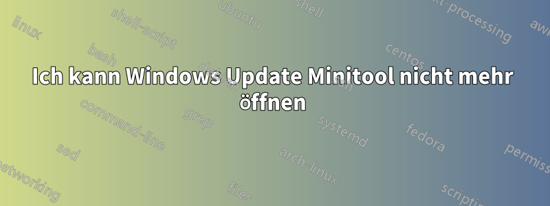 Ich kann Windows Update Minitool nicht mehr öffnen