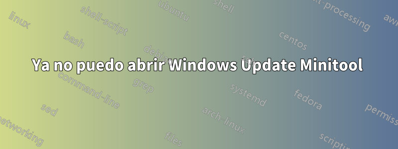 Ya no puedo abrir Windows Update Minitool