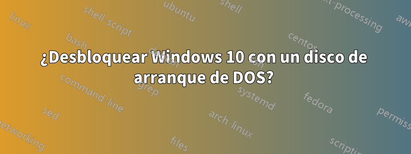¿Desbloquear Windows 10 con un disco de arranque de DOS?