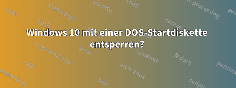 Windows 10 mit einer DOS-Startdiskette entsperren?