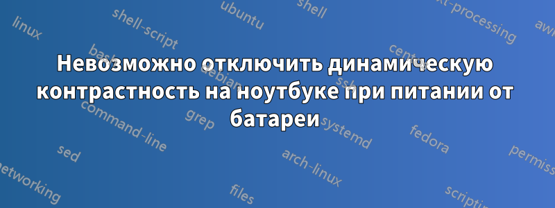 Невозможно отключить динамическую контрастность на ноутбуке при питании от батареи