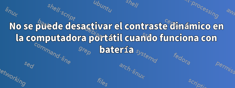No se puede desactivar el contraste dinámico en la computadora portátil cuando funciona con batería