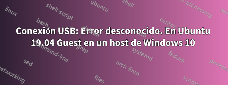 Conexión USB: Error desconocido. En Ubuntu 19.04 Guest en un host de Windows 10