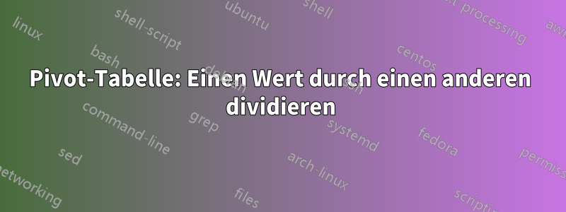 Pivot-Tabelle: Einen Wert durch einen anderen dividieren