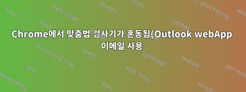 Chrome에서 맞춤법 검사기가 혼동됨(Outlook webApp 이메일 사용)