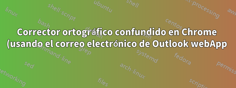 Corrector ortográfico confundido en Chrome (usando el correo electrónico de Outlook webApp)