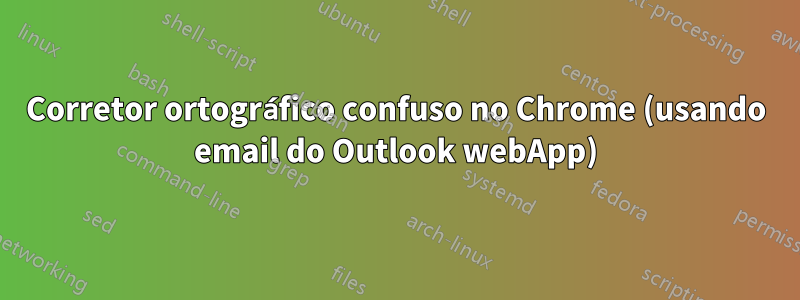Corretor ortográfico confuso no Chrome (usando email do Outlook webApp)