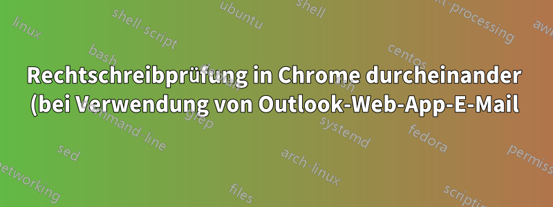 Rechtschreibprüfung in Chrome durcheinander (bei Verwendung von Outlook-Web-App-E-Mail)