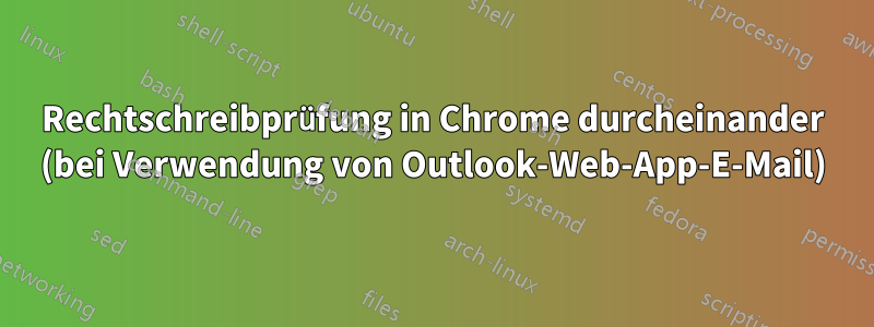 Rechtschreibprüfung in Chrome durcheinander (bei Verwendung von Outlook-Web-App-E-Mail)