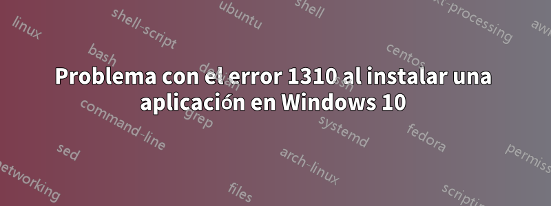 Problema con el error 1310 al instalar una aplicación en Windows 10