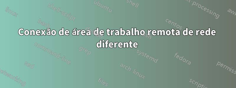 Conexão de área de trabalho remota de rede diferente