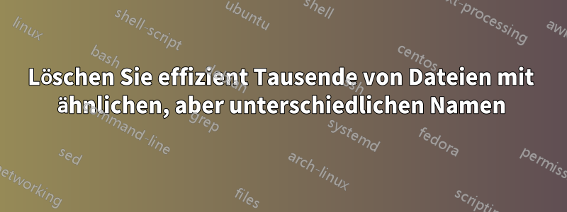 Löschen Sie effizient Tausende von Dateien mit ähnlichen, aber unterschiedlichen Namen