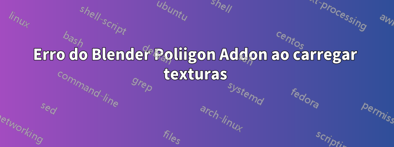 Erro do Blender Poliigon Addon ao carregar texturas
