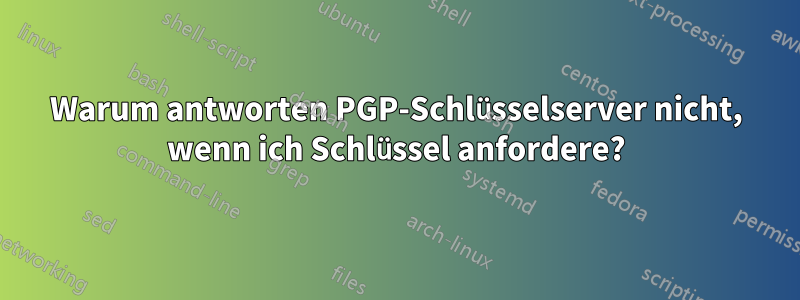 Warum antworten PGP-Schlüsselserver nicht, wenn ich Schlüssel anfordere?