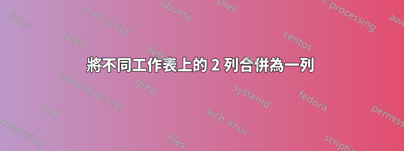 將不同工作表上的 2 列合併為一列