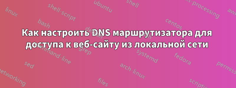 Как настроить DNS маршрутизатора для доступа к веб-сайту из локальной сети