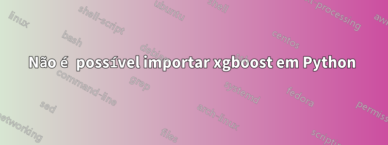Não é possível importar xgboost em Python