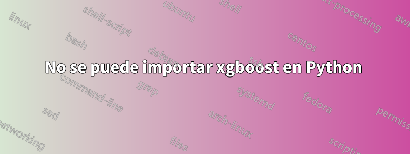 No se puede importar xgboost en Python