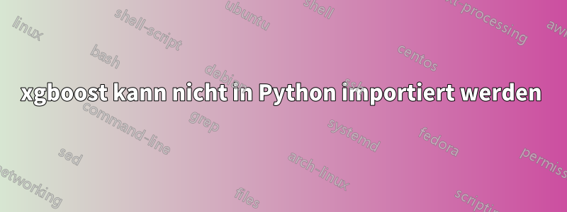 xgboost kann nicht in Python importiert werden