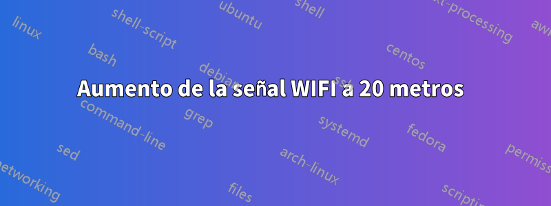 Aumento de la señal WIFI a 20 metros 