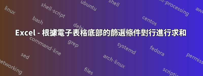 Excel - 根據電子表格底部的篩選條件對行進行求和