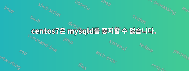 centos7은 mysqld를 중지할 수 없습니다.