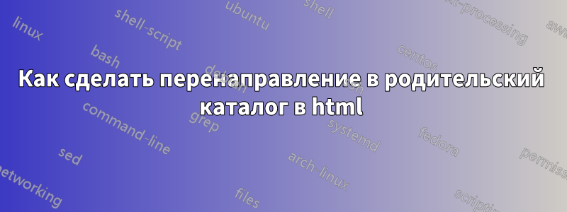 Как сделать перенаправление в родительский каталог в html