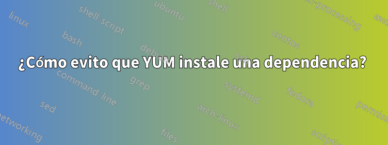 ¿Cómo evito que YUM instale una dependencia?