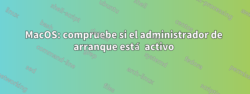 MacOS: compruebe si el administrador de arranque está activo