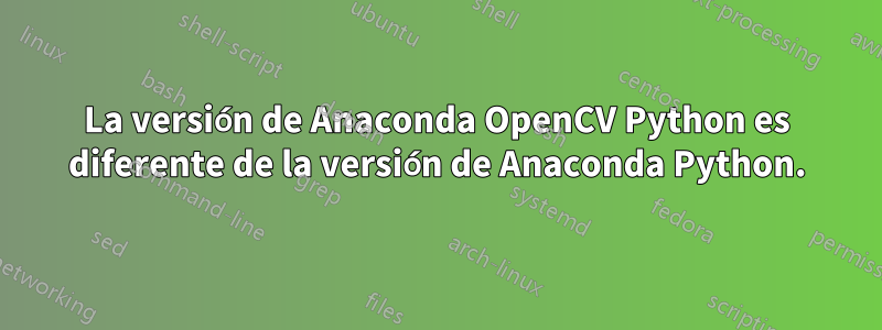 La versión de Anaconda OpenCV Python es diferente de la versión de Anaconda Python.