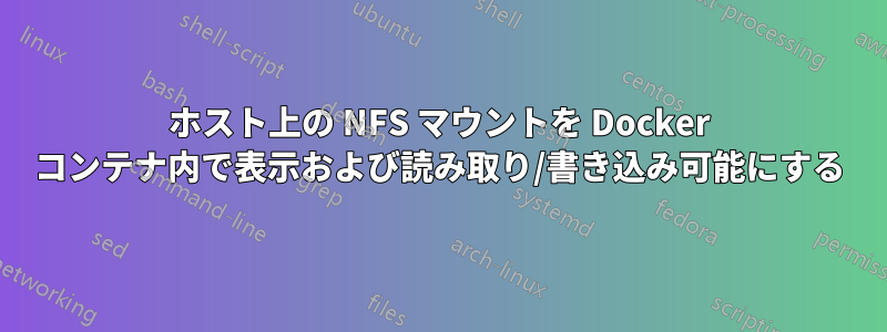 ホスト上の NFS マウントを Docker コンテナ内で表示および読み取り/書き込み可能にする