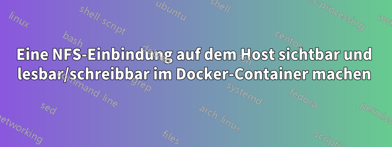 Eine NFS-Einbindung auf dem Host sichtbar und lesbar/schreibbar im Docker-Container machen