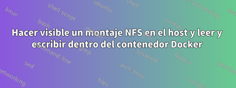 Hacer visible un montaje NFS en el host y leer y escribir dentro del contenedor Docker