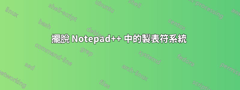 擺脫 Notepad++ 中的製表符系統