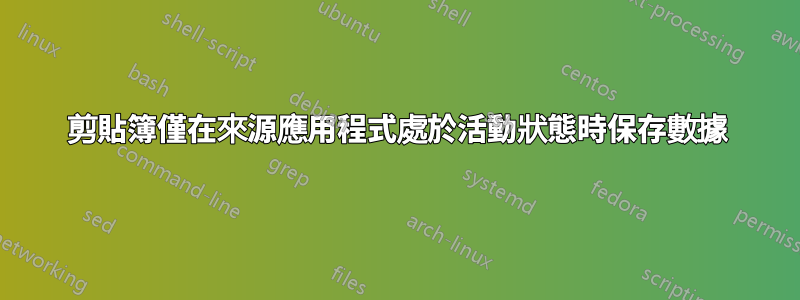 剪貼簿僅在來源應用程式處於活動狀態時保存數據