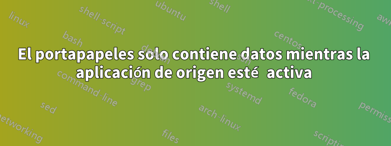 El portapapeles solo contiene datos mientras la aplicación de origen esté activa