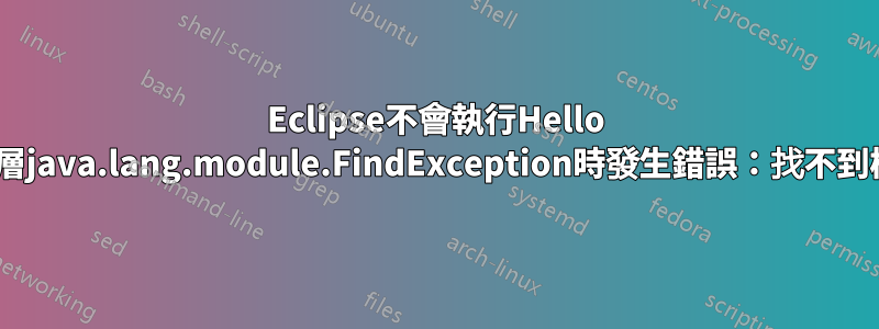 Eclipse不會執行Hello World（初始化引導層java.lang.module.FindException時發生錯誤：找不到模組Moussa.java）