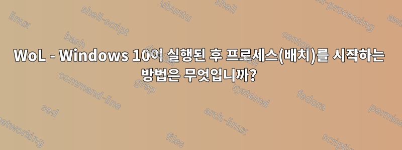 WoL - Windows 10이 실행된 후 프로세스(배치)를 시작하는 방법은 무엇입니까?