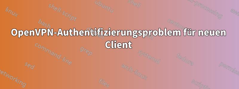 OpenVPN-Authentifizierungsproblem für neuen Client