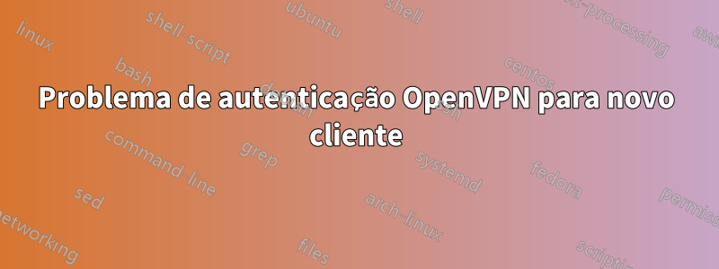 Problema de autenticação OpenVPN para novo cliente