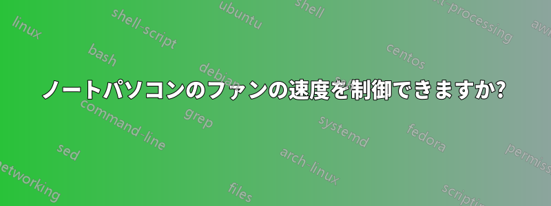 ノートパソコンのファンの速度を制御できますか?