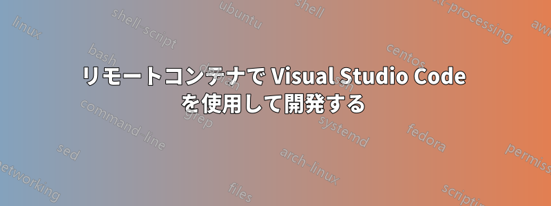 リモートコンテナで Visual Studio Code を使用して開発する