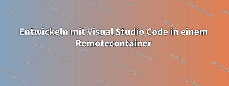 Entwickeln mit Visual Studio Code in einem Remotecontainer