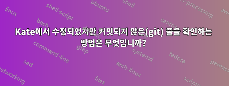 Kate에서 수정되었지만 커밋되지 않은(git) 줄을 확인하는 방법은 무엇입니까?