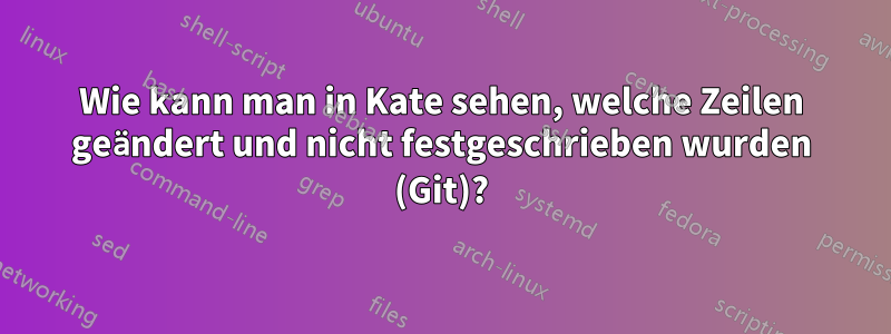 Wie kann man in Kate sehen, welche Zeilen geändert und nicht festgeschrieben wurden (Git)?